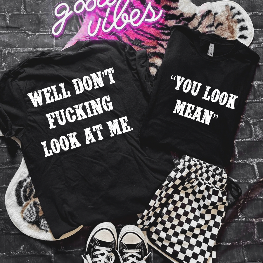 You Look Mean- Regular or Comfort Colors